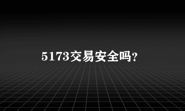 5173交易安全吗？