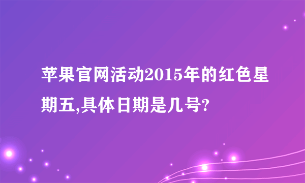 苹果官网活动2015年的红色星期五,具体日期是几号?