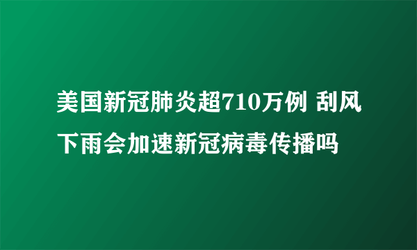 美国新冠肺炎超710万例 刮风下雨会加速新冠病毒传播吗