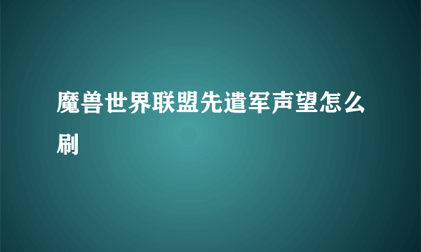 魔兽世界联盟先遣军声望怎么刷