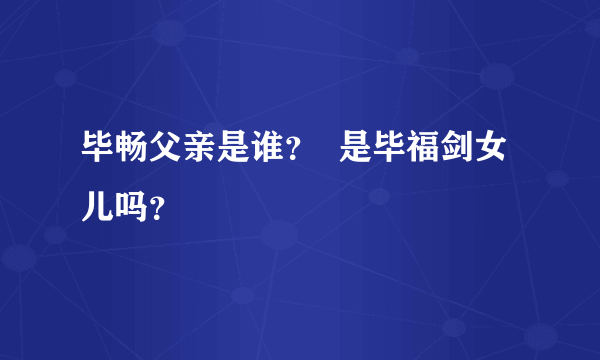 毕畅父亲是谁？  是毕福剑女儿吗？