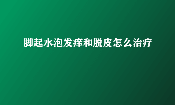 脚起水泡发痒和脱皮怎么治疗