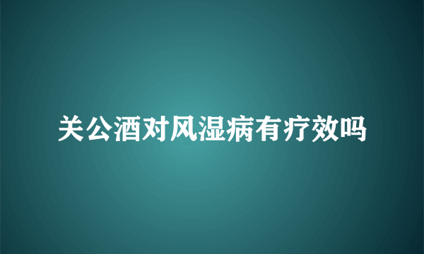 关公酒对风湿病有疗效吗