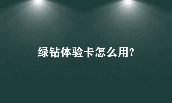 绿钻体验卡怎么用?