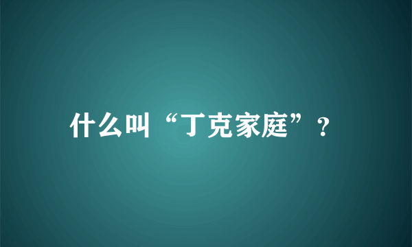 什么叫“丁克家庭”？