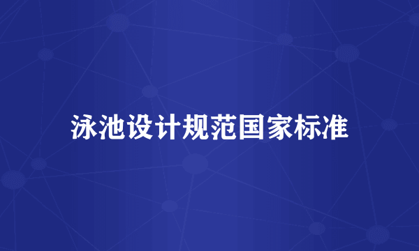 泳池设计规范国家标准