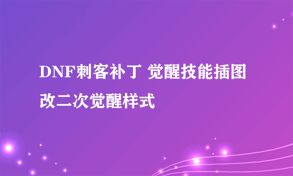 DNF刺客补丁 觉醒技能插图改二次觉醒样式