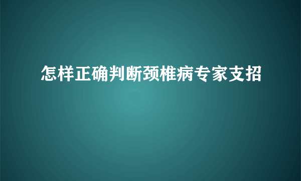 怎样正确判断颈椎病专家支招