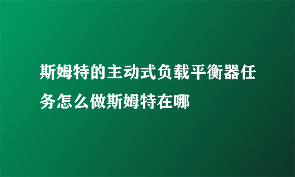 斯姆特的主动式负载平衡器任务怎么做斯姆特在哪