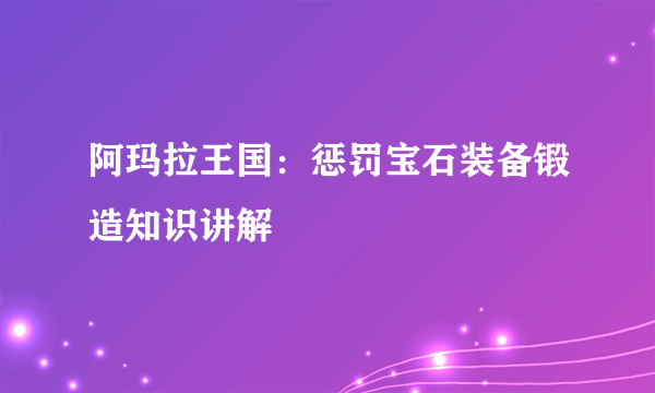 阿玛拉王国：惩罚宝石装备锻造知识讲解