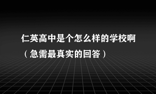 仁英高中是个怎么样的学校啊（急需最真实的回答）