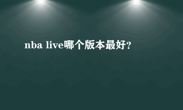 nba live哪个版本最好？