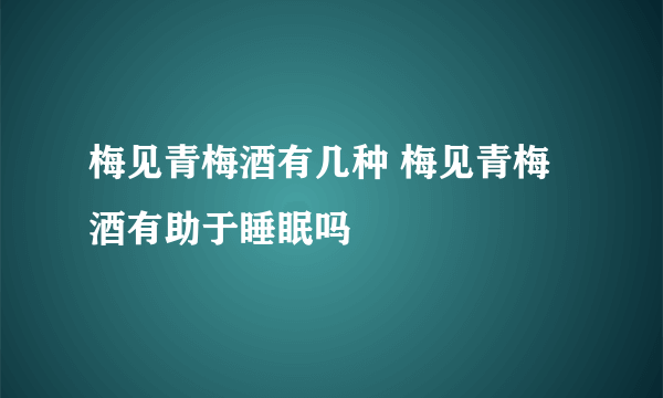 梅见青梅酒有几种 梅见青梅酒有助于睡眠吗