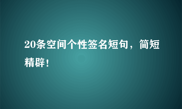 20条空间个性签名短句，简短精辟！