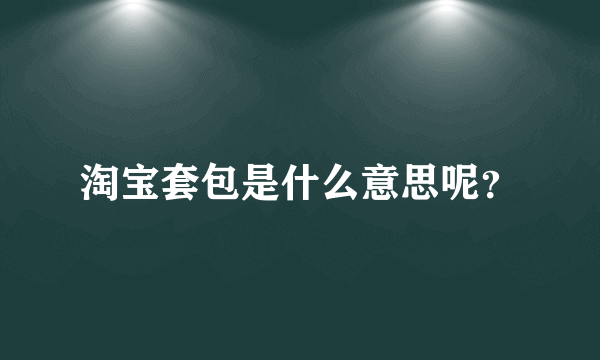 淘宝套包是什么意思呢？