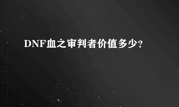 DNF血之审判者价值多少？