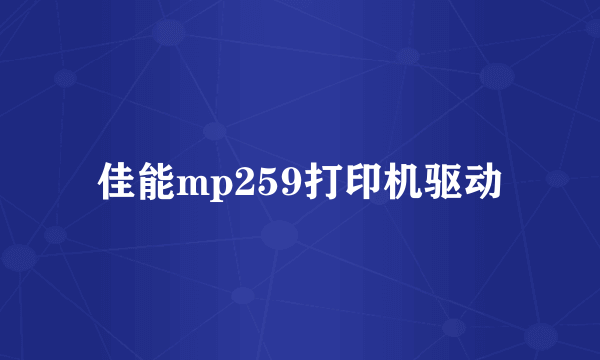 佳能mp259打印机驱动