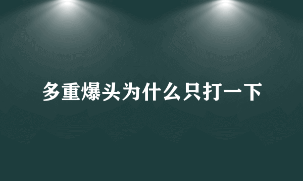 多重爆头为什么只打一下