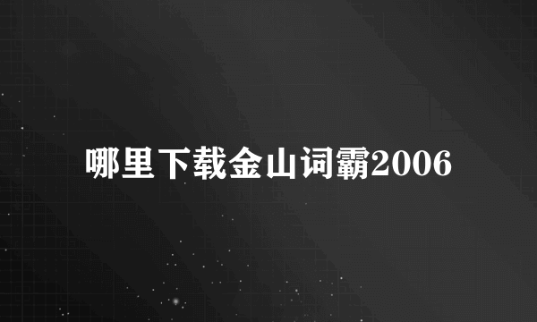 哪里下载金山词霸2006