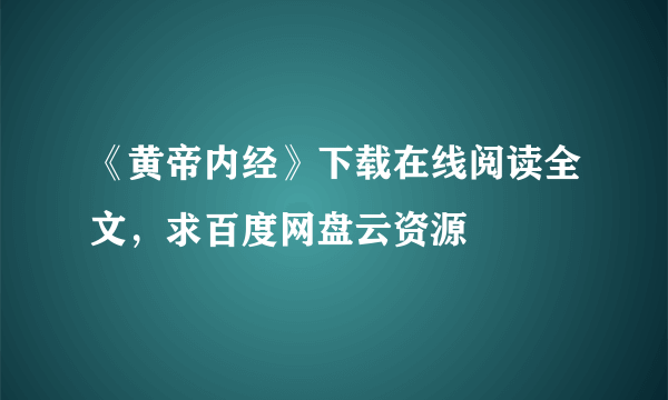 《黄帝内经》下载在线阅读全文，求百度网盘云资源