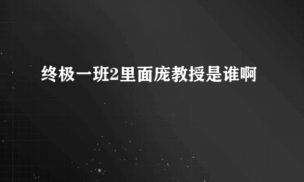 终极一班2里面庞教授是谁啊