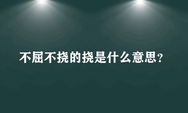 不屈不挠的挠是什么意思？