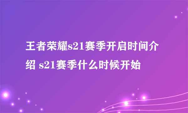 王者荣耀s21赛季开启时间介绍 s21赛季什么时候开始