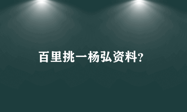 百里挑一杨弘资料？