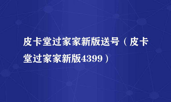 皮卡堂过家家新版送号（皮卡堂过家家新版4399）