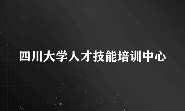 四川大学人才技能培训中心