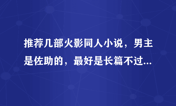 推荐几部火影同人小说，男主是佐助的，最好是长篇不过一定要完结的