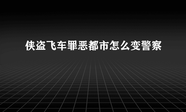 侠盗飞车罪恶都市怎么变警察