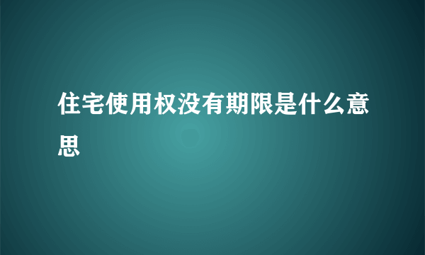 住宅使用权没有期限是什么意思