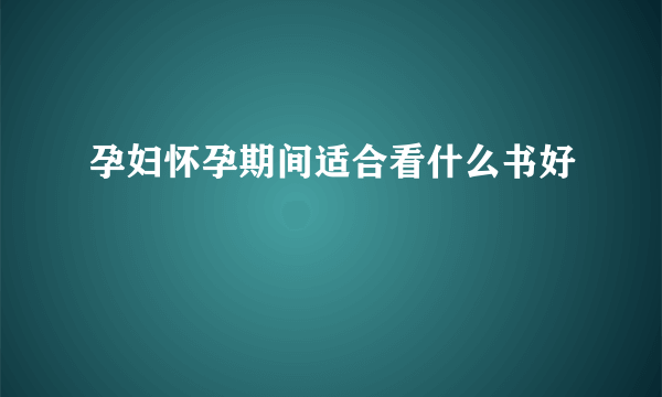 孕妇怀孕期间适合看什么书好