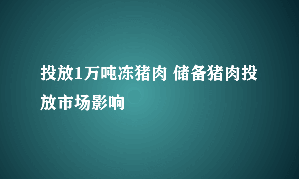 投放1万吨冻猪肉 储备猪肉投放市场影响