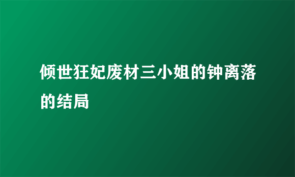 倾世狂妃废材三小姐的钟离落的结局