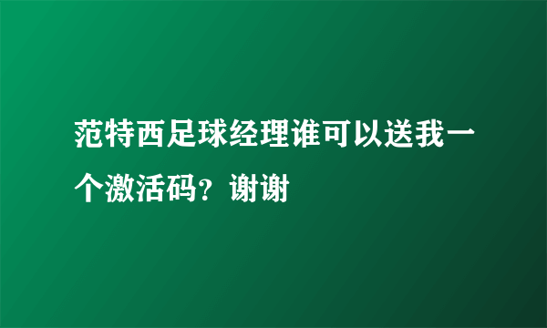 范特西足球经理谁可以送我一个激活码？谢谢