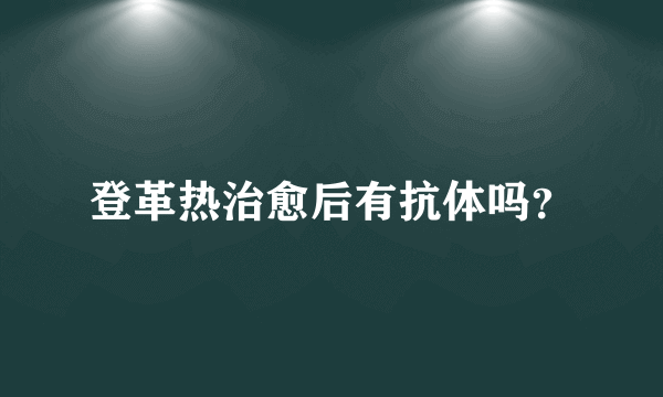 登革热治愈后有抗体吗？