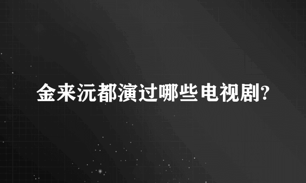 金来沅都演过哪些电视剧?