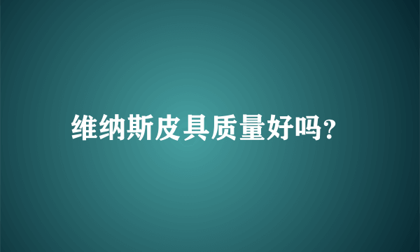 维纳斯皮具质量好吗？