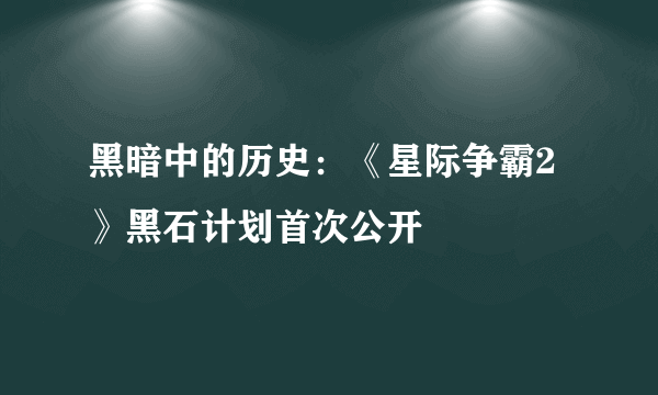 黑暗中的历史：《星际争霸2》黑石计划首次公开