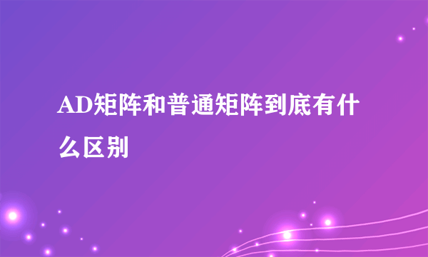 AD矩阵和普通矩阵到底有什么区别