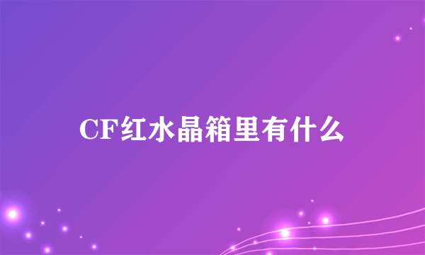 CF红水晶箱里有什么