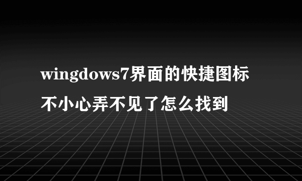 wingdows7界面的快捷图标不小心弄不见了怎么找到