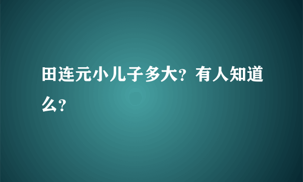 田连元小儿子多大？有人知道么？