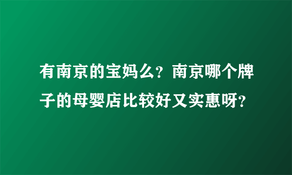 有南京的宝妈么？南京哪个牌子的母婴店比较好又实惠呀？