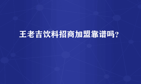 王老吉饮料招商加盟靠谱吗？