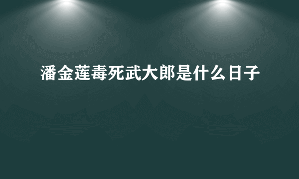 潘金莲毒死武大郎是什么日子