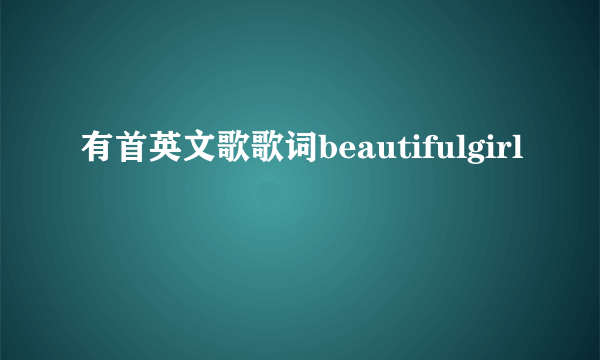 有首英文歌歌词beautifulgirl