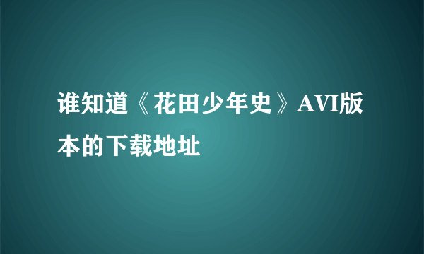 谁知道《花田少年史》AVI版本的下载地址